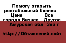 Помогу открыть рентабельный бизнес › Цена ­ 100 000 - Все города Бизнес » Другое   . Амурская обл.,Зея г.